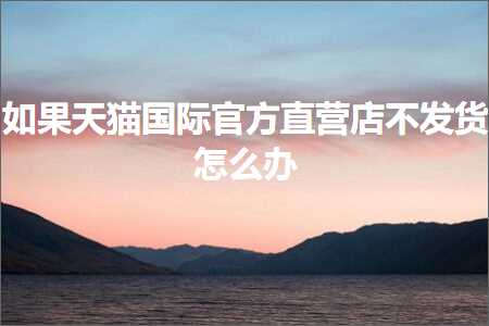 璺ㄥ鐢靛晢鐭ヨ瘑:濡傛灉澶╃尗鍥介檯瀹樻柟鐩磋惀搴椾笉鍙戣揣鎬庝箞鍔? width=